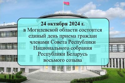   24 октября 2024 г. члены Совета Республики Национального собрания Республики Беларусь восьмого созыва проведут единый день приема граждан в Могилевской области: